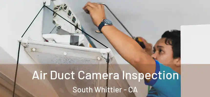 Air Duct Camera Inspection South Whittier - CA