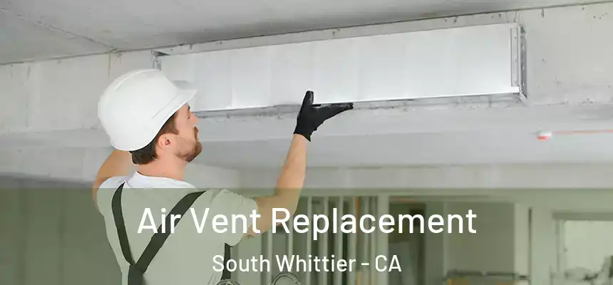 Air Vent Replacement South Whittier - CA