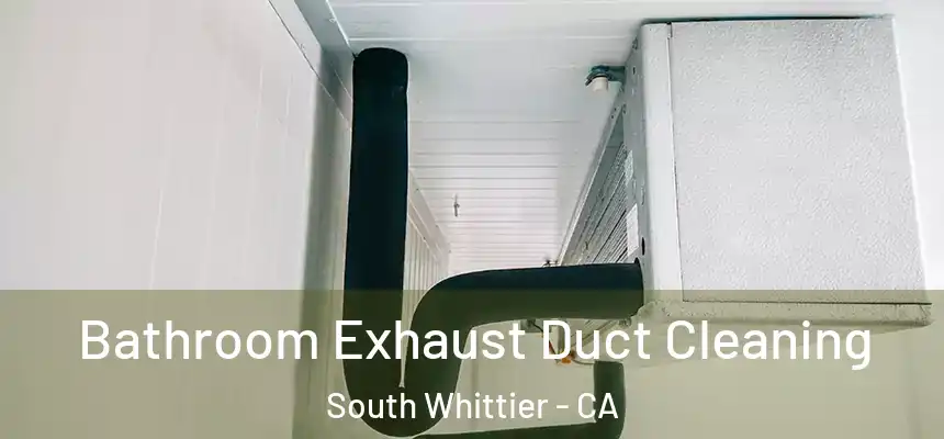 Bathroom Exhaust Duct Cleaning South Whittier - CA