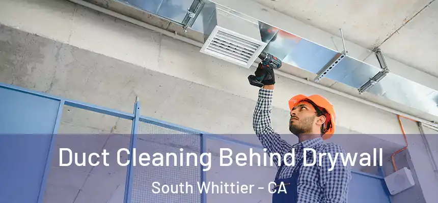  Duct Cleaning Behind Drywall South Whittier - CA