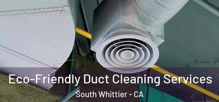  Eco-Friendly Duct Cleaning Services South Whittier - CA