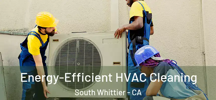  Energy-Efficient HVAC Cleaning South Whittier - CA