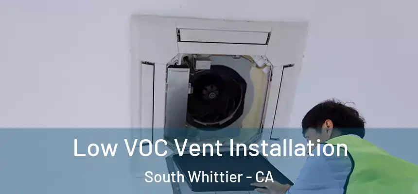 Low VOC Vent Installation South Whittier - CA