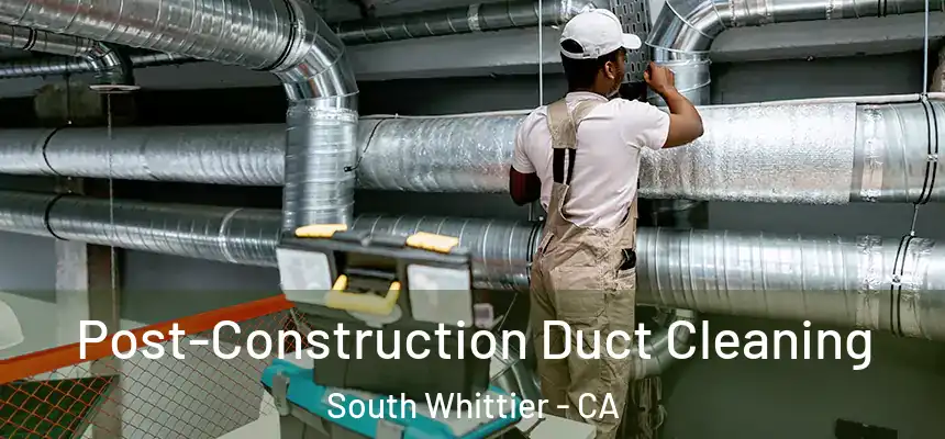  Post-Construction Duct Cleaning South Whittier - CA