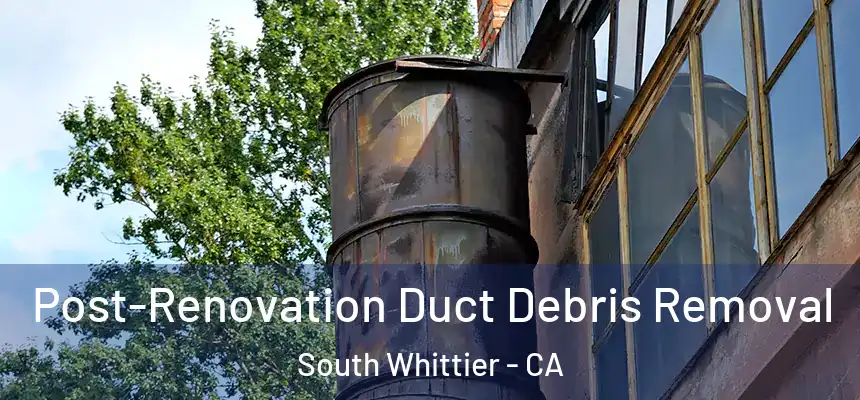 Post-Renovation Duct Debris Removal South Whittier - CA