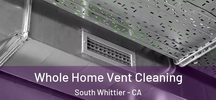 Whole Home Vent Cleaning South Whittier - CA